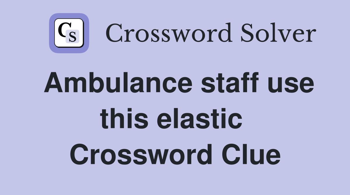 Ambulance staff use this elastic  Crossword Clue