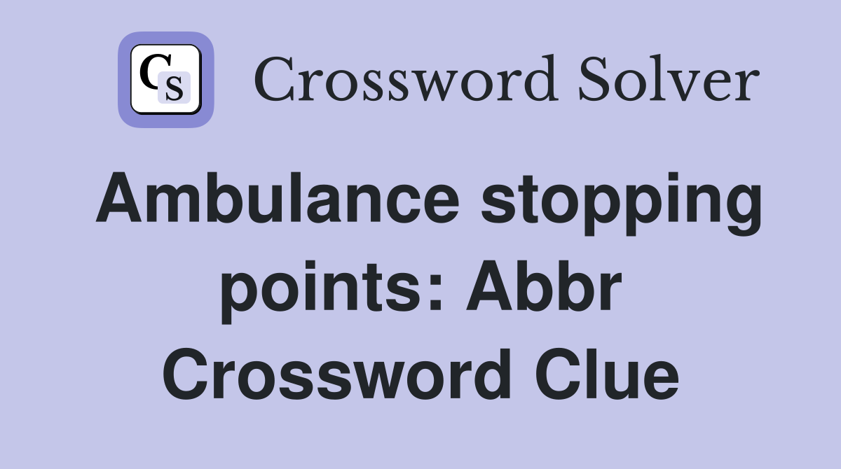 Ambulance stopping points: Abbr Crossword Clue