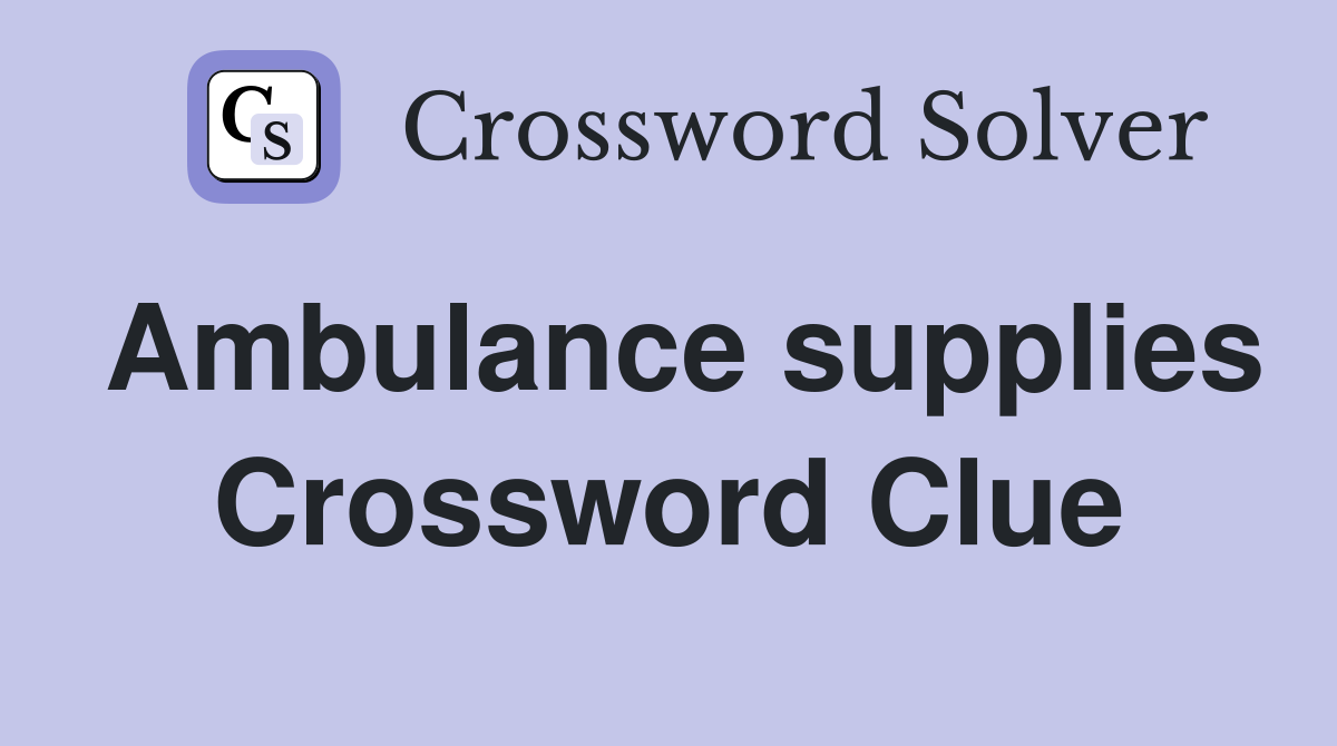 Ambulance supplies Crossword Clue