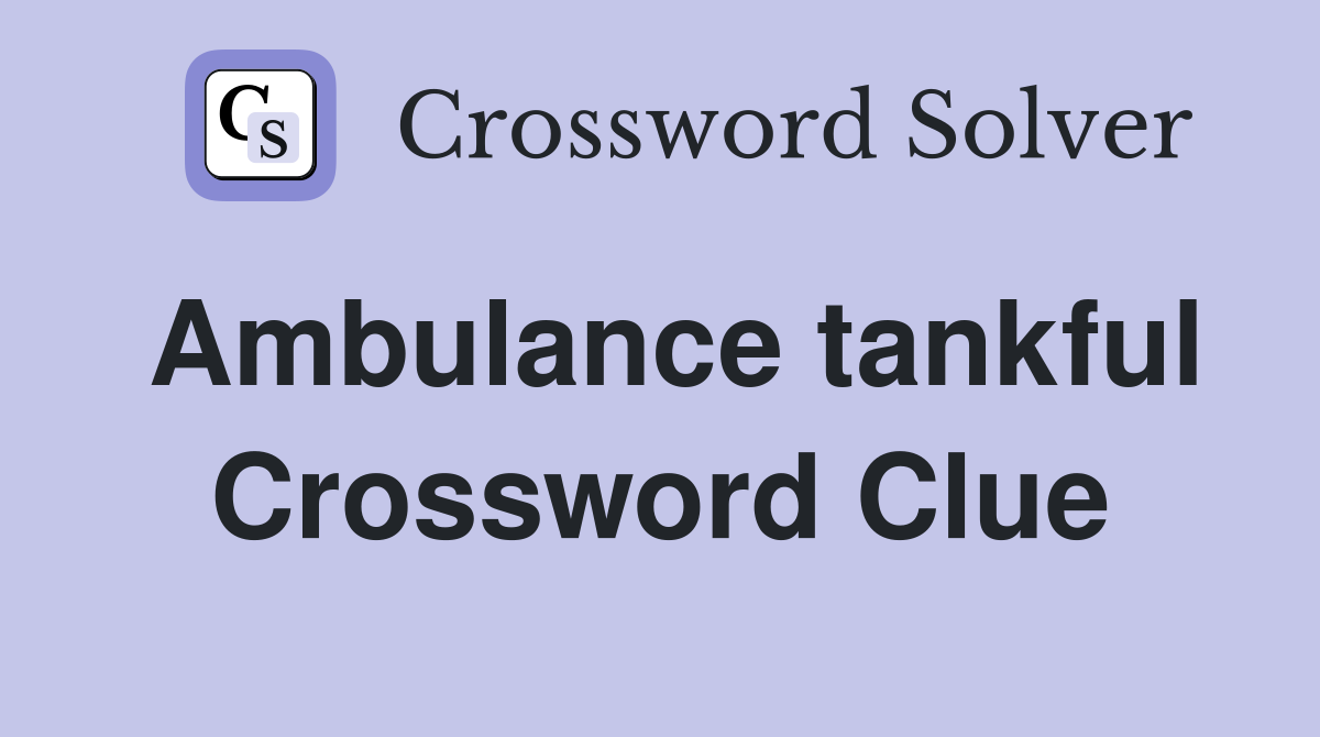 Ambulance tankful Crossword Clue