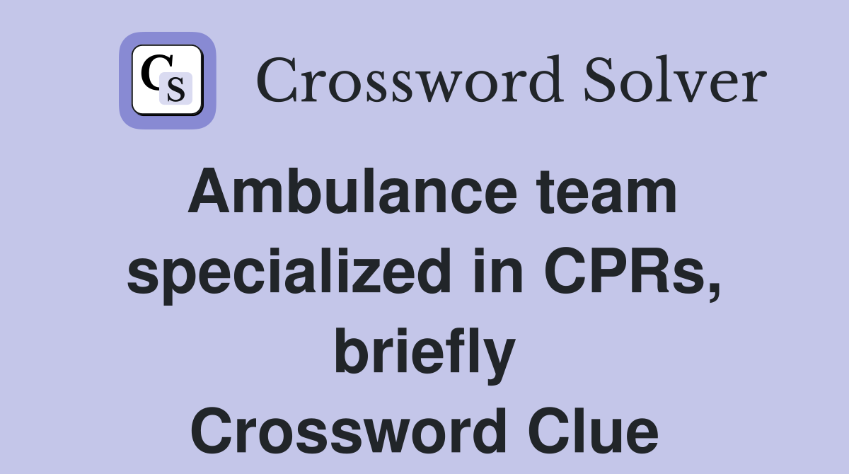 Ambulance team specialized in CPRs, briefly Crossword Clue