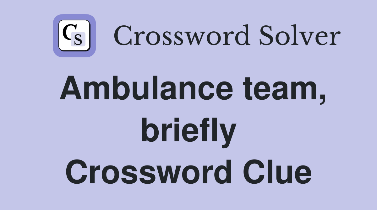 Ambulance team, briefly Crossword Clue