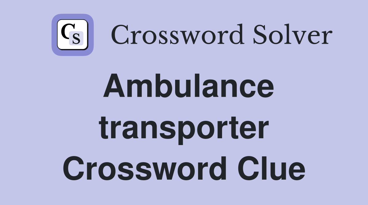 Ambulance transporter Crossword Clue