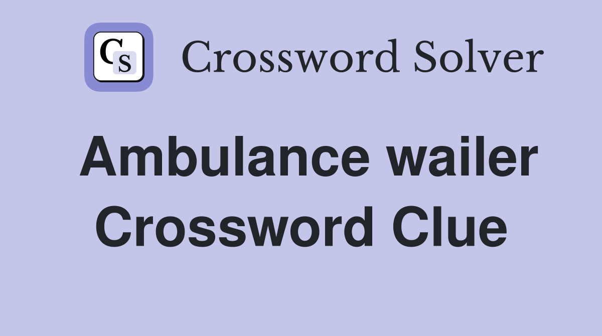 Ambulance wailer Crossword Clue