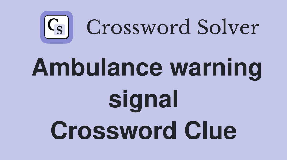 Ambulance warning signal Crossword Clue