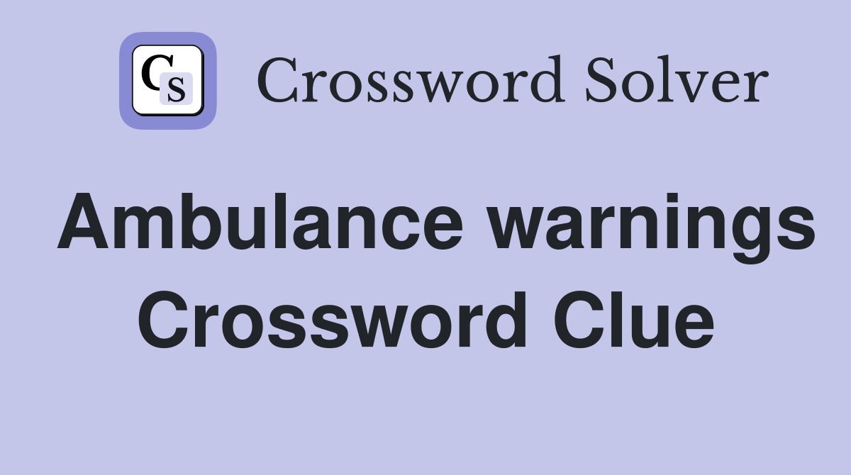 Ambulance warnings Crossword Clue