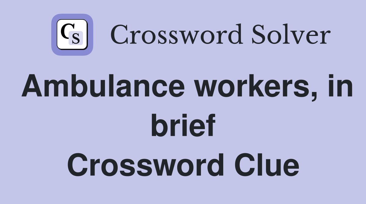 Ambulance workers, in brief Crossword Clue
