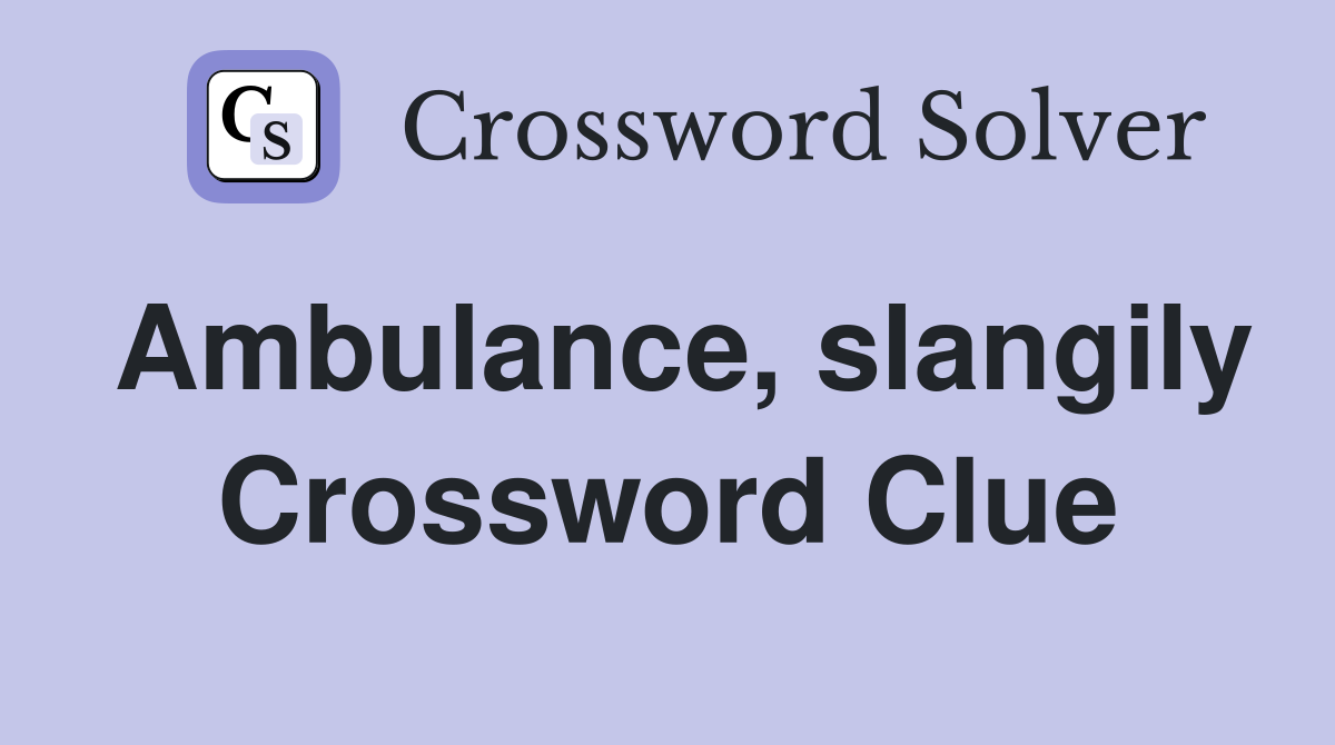 Ambulance, slangily Crossword Clue