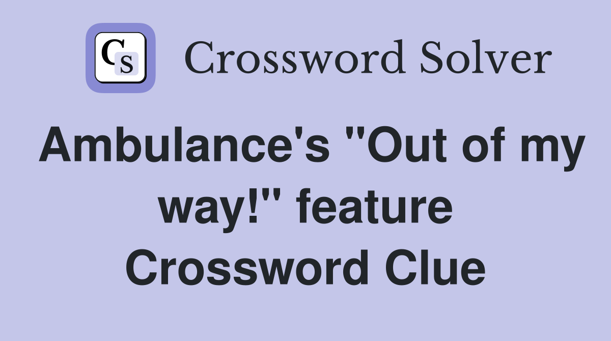 Ambulance's "Out of my way!" feature Crossword Clue