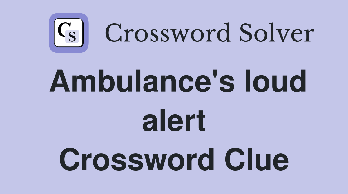 Ambulance's loud alert Crossword Clue