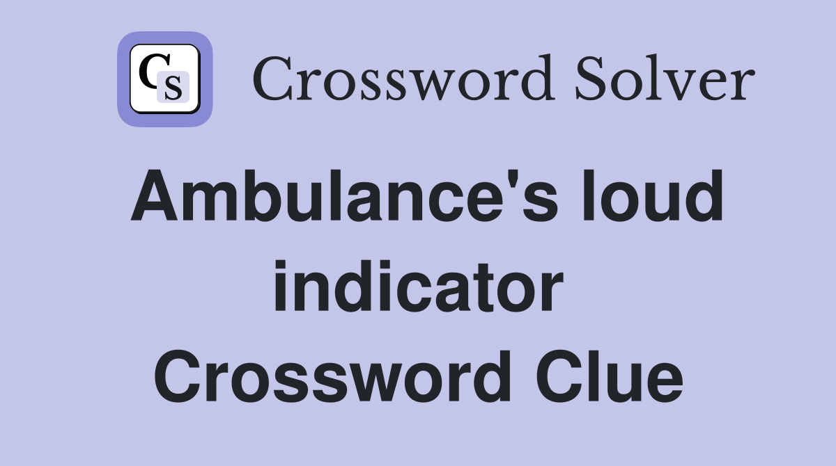 Ambulance's loud indicator Crossword Clue