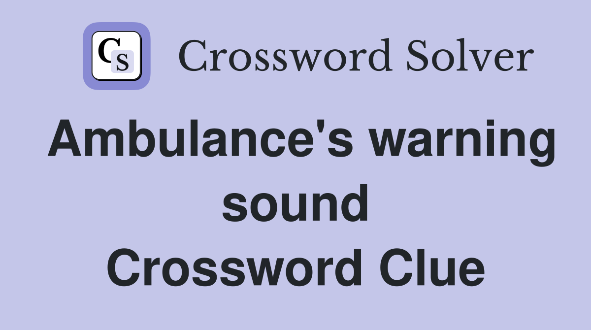 Ambulance's warning sound Crossword Clue