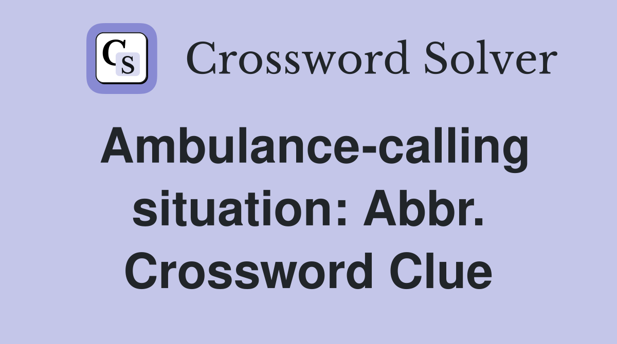 Ambulance-calling situation: Abbr. Crossword Clue