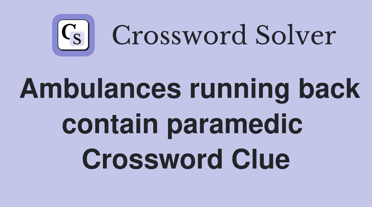 Ambulances running back contain paramedic  Crossword Clue