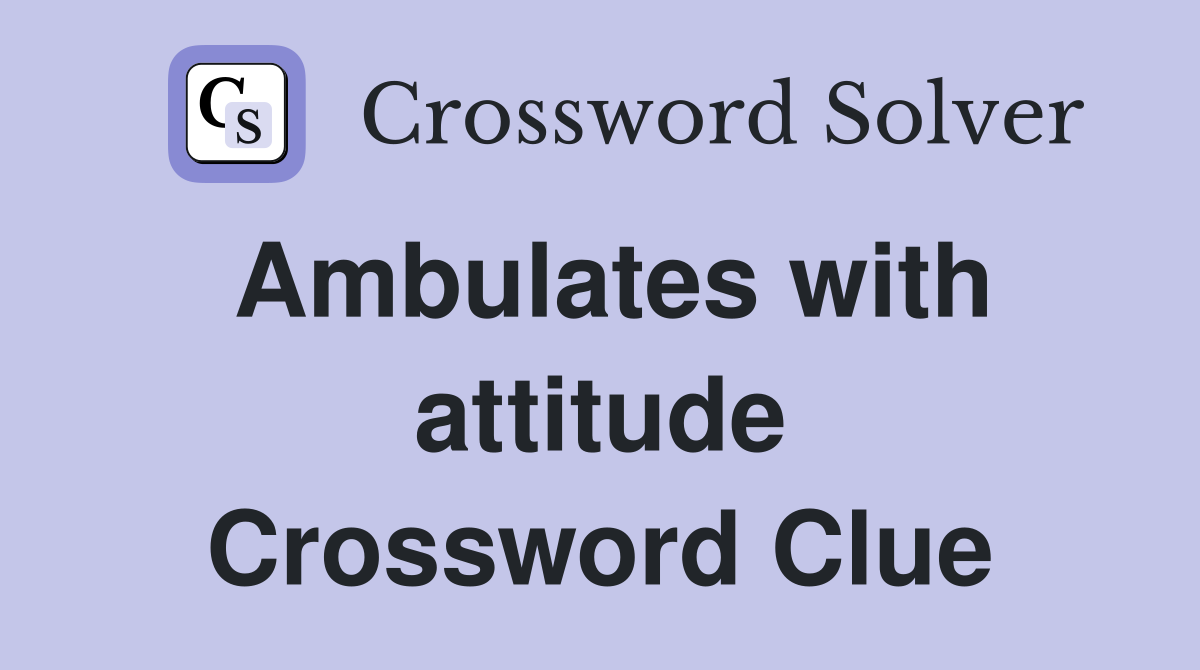 Ambulates with attitude Crossword Clue