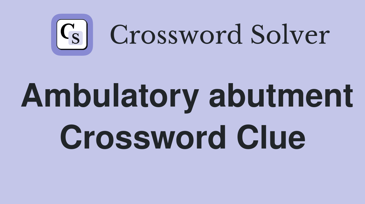 Ambulatory abutment Crossword Clue