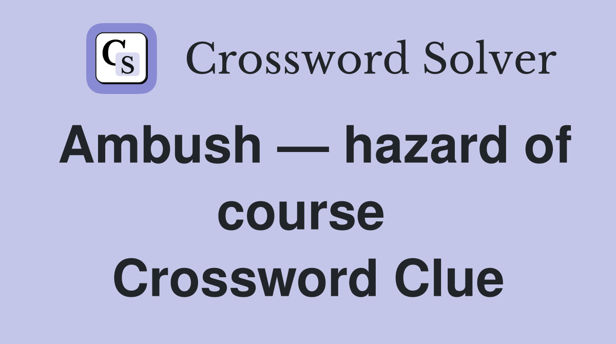 Ambush — hazard of course  Crossword Clue