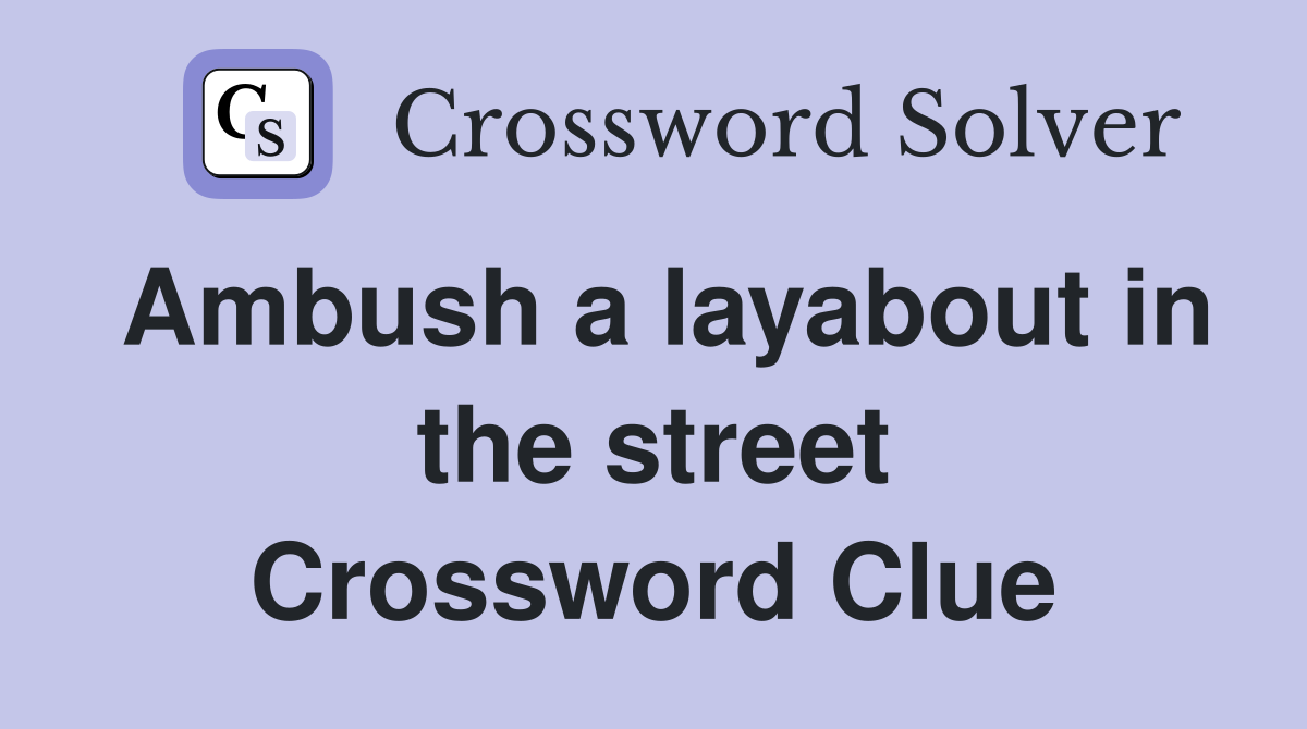 Ambush a layabout in the street Crossword Clue