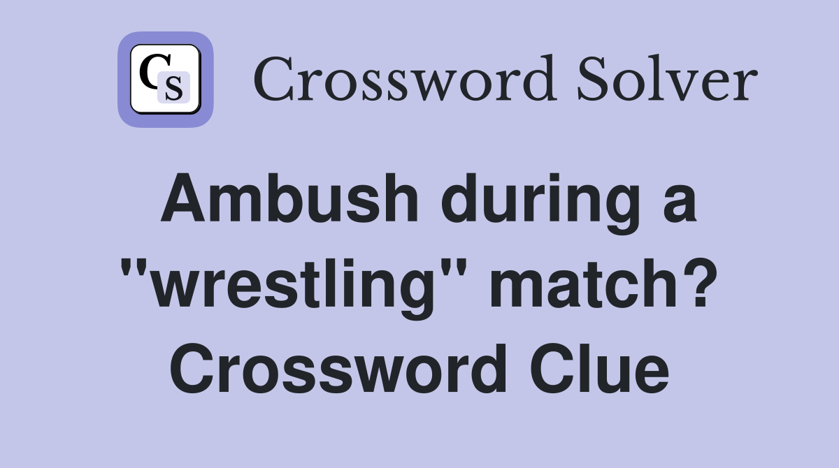 Ambush during a "wrestling" match? Crossword Clue