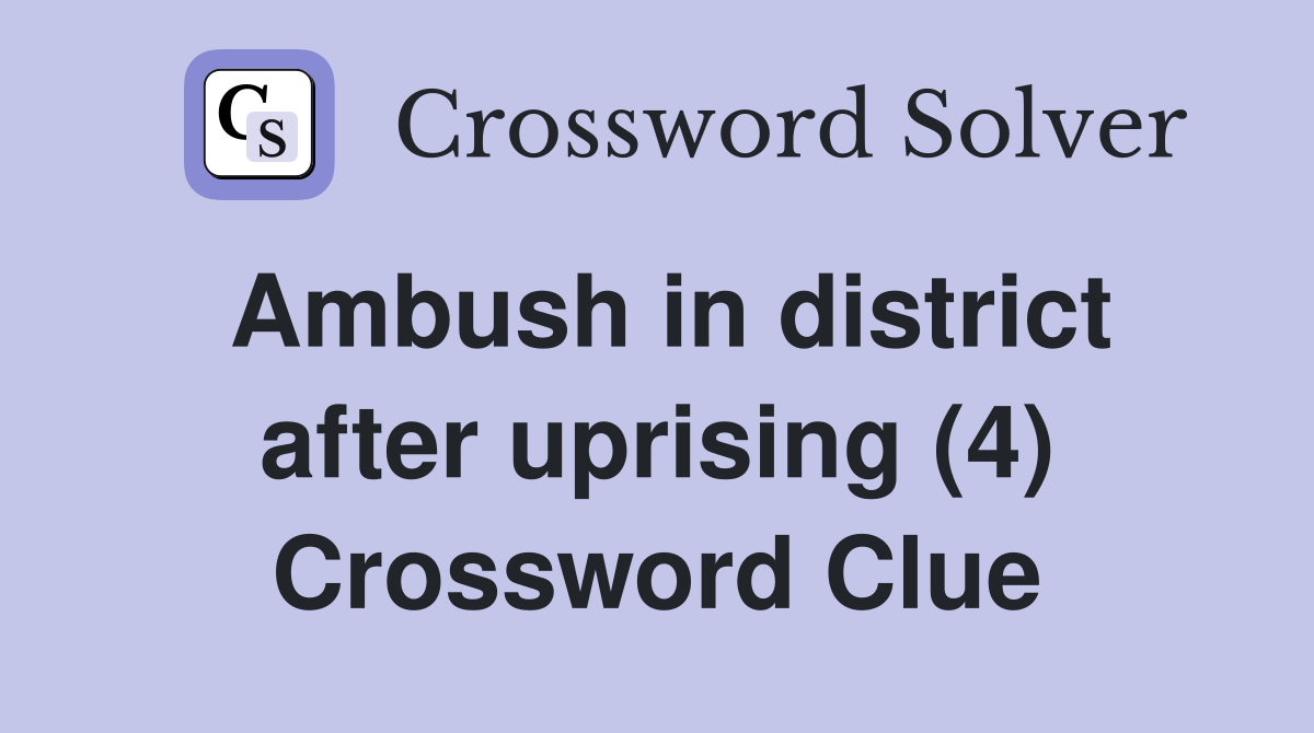 Ambush in district after uprising (4) Crossword Clue