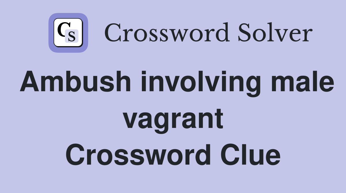 Ambush involving male vagrant Crossword Clue