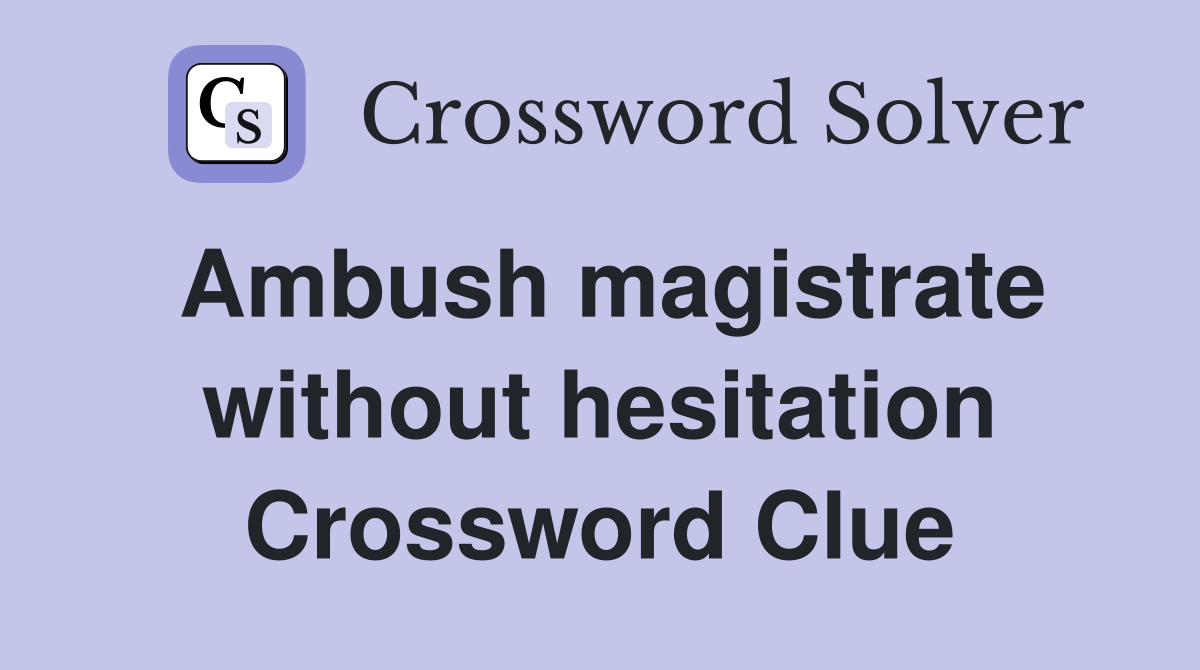 Ambush magistrate without hesitation Crossword Clue