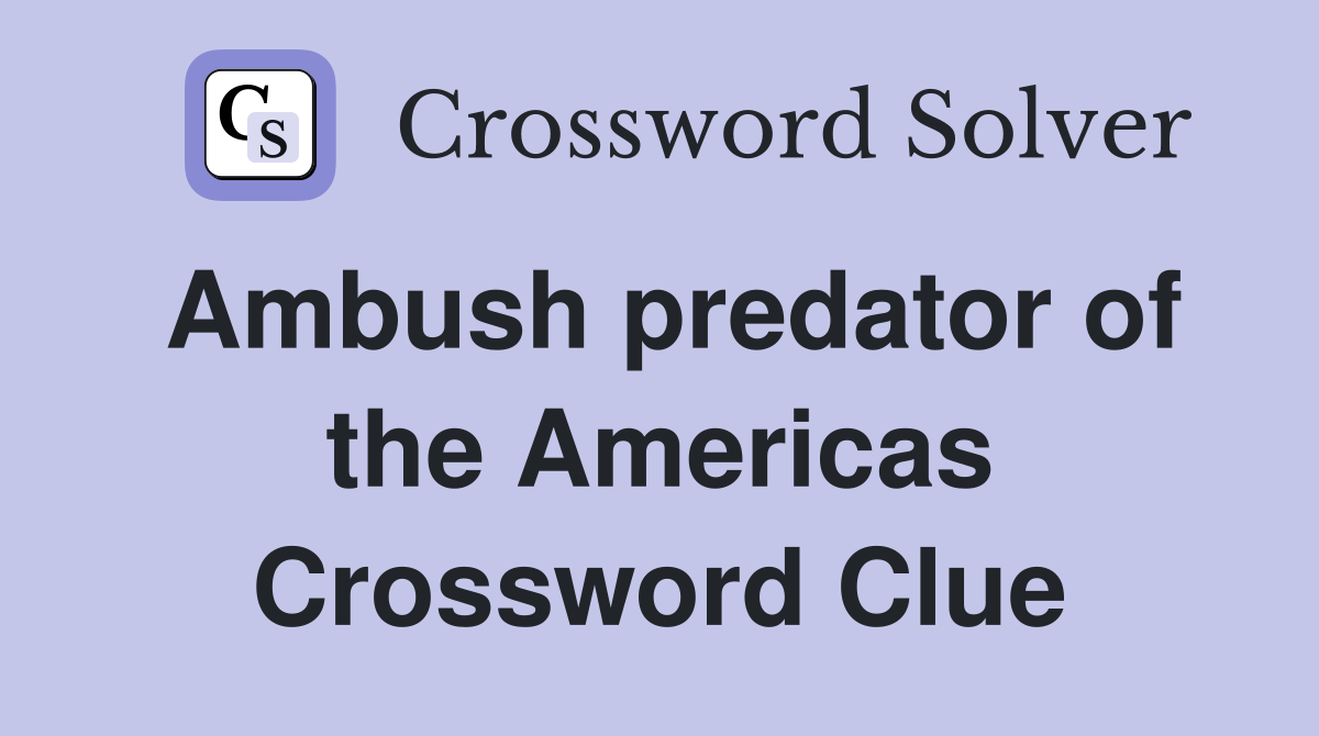 Ambush predator of the Americas Crossword Clue