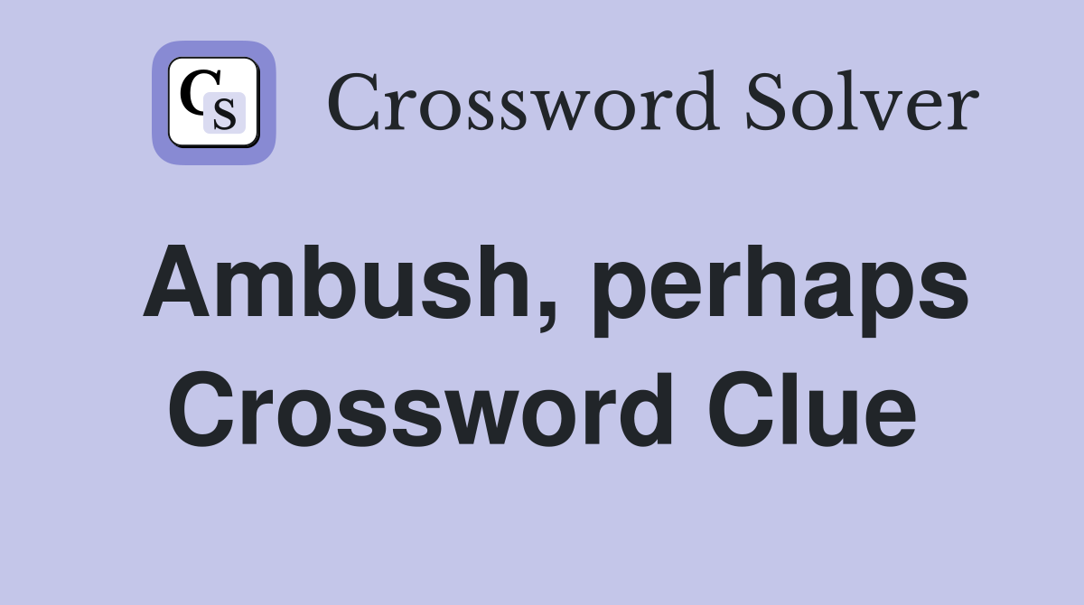Ambush, perhaps Crossword Clue