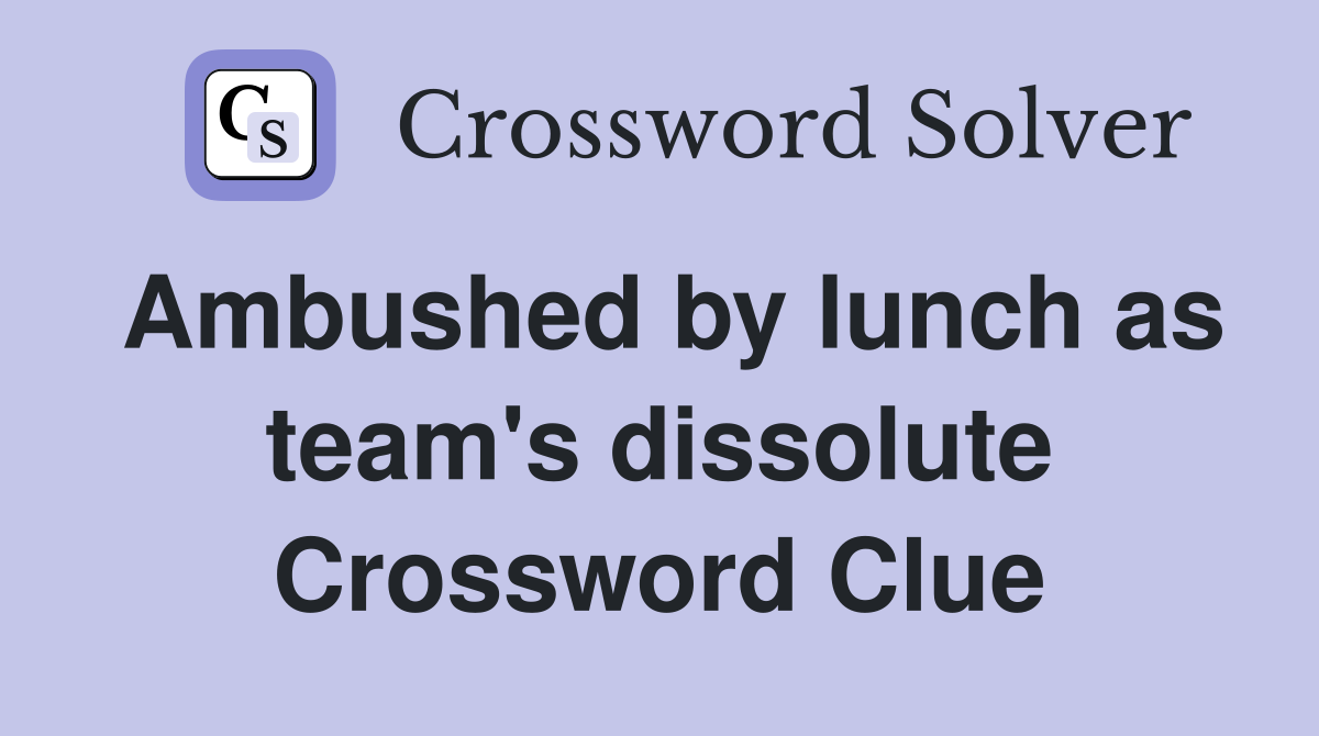 Ambushed by lunch as team's dissolute Crossword Clue
