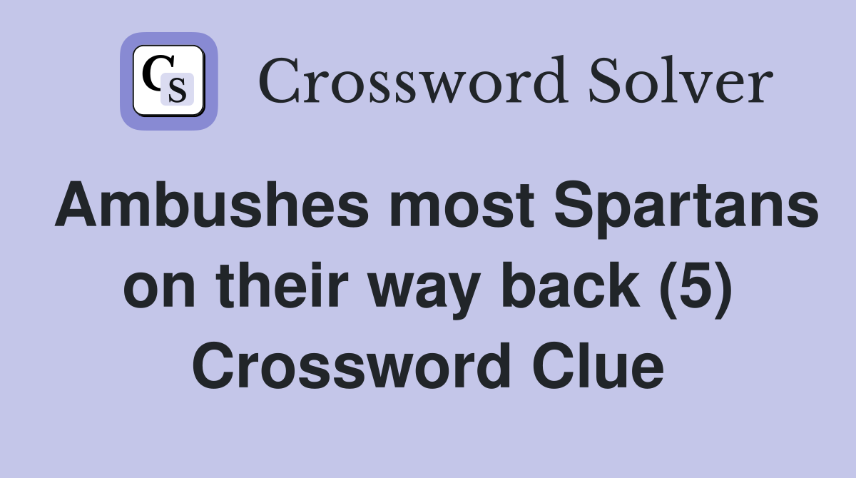 Ambushes most Spartans on their way back (5) Crossword Clue