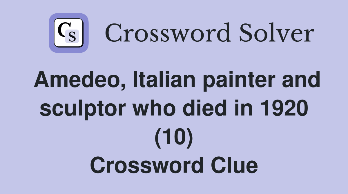 Amedeo, Italian painter and sculptor who died in 1920 (10) Crossword Clue