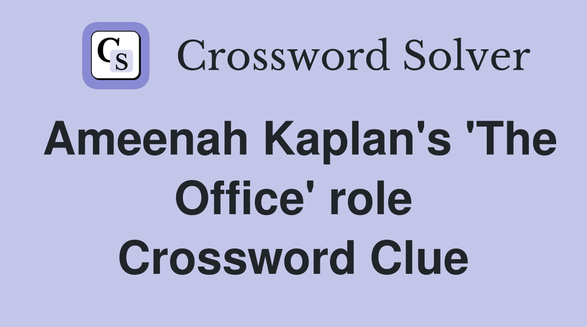 Ameenah Kaplan's 'The Office' role Crossword Clue