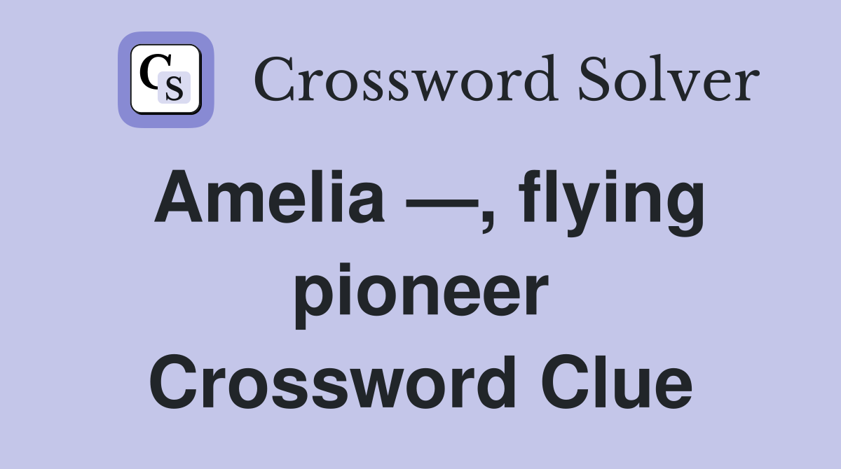Amelia —, flying pioneer Crossword Clue