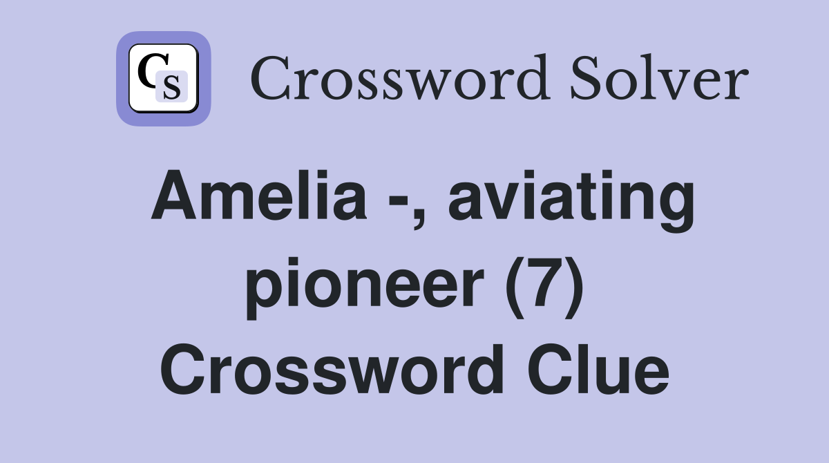 Amelia -, aviating pioneer (7) Crossword Clue