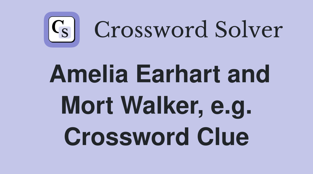 Amelia Earhart and Mort Walker, e.g. Crossword Clue