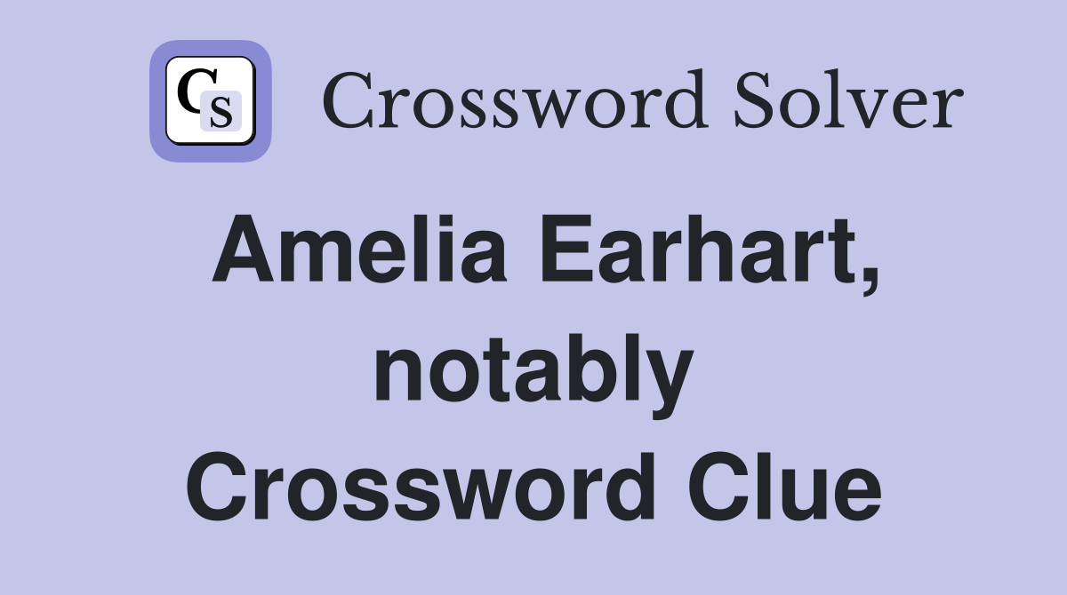 Amelia Earhart, notably Crossword Clue