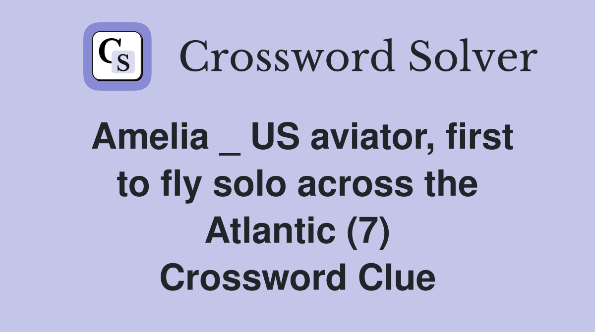 Amelia _ US aviator, first to fly solo across the Atlantic (7) Crossword Clue
