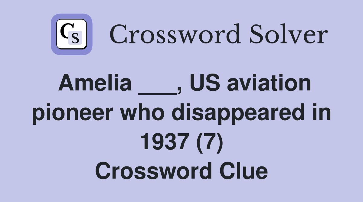 Amelia ___, US aviation pioneer who disappeared in 1937 (7) Crossword Clue