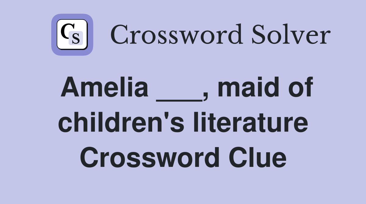 Amelia ___, maid of children's literature Crossword Clue