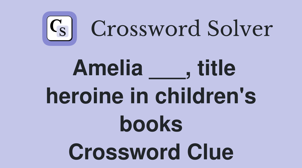 Amelia ___, title heroine in children's books Crossword Clue