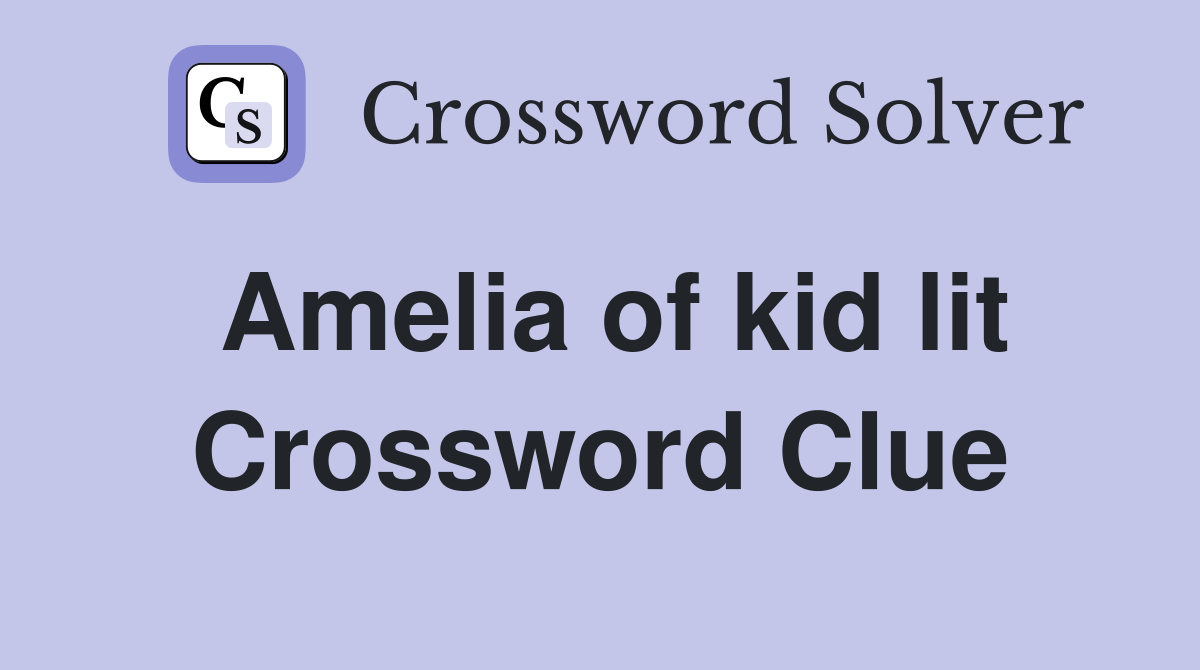 Amelia of kid lit Crossword Clue