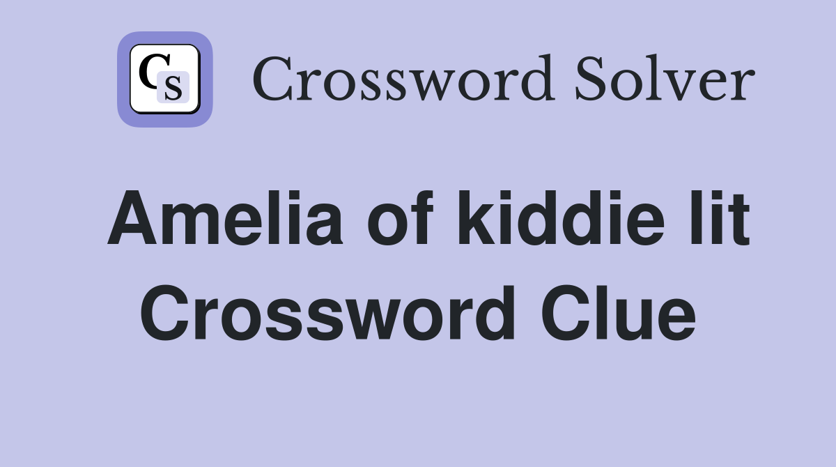 Amelia of kiddie lit Crossword Clue