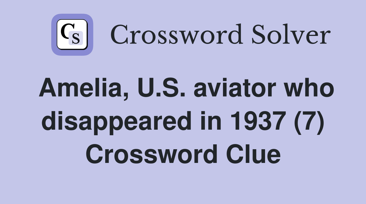 Amelia, U.S. aviator who disappeared in 1937 (7) Crossword Clue