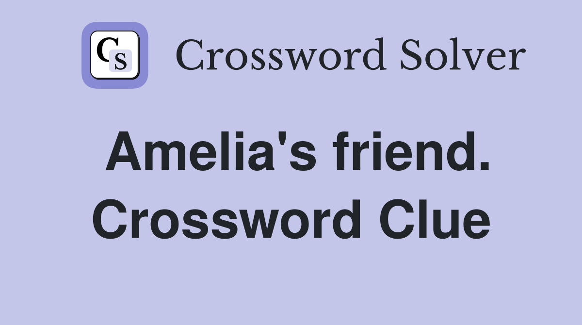 Amelia's friend. Crossword Clue