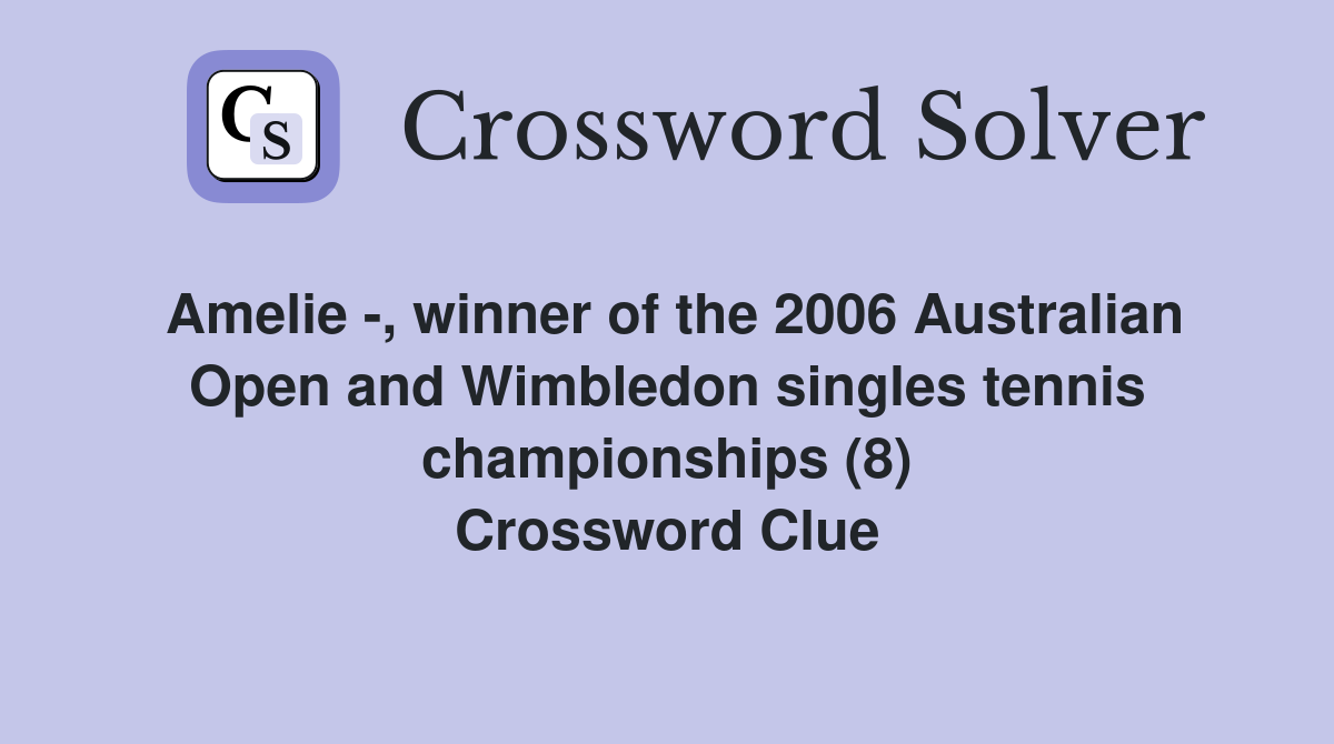 Amelie -, winner of the 2006 Australian Open and Wimbledon singles tennis championships (8) Crossword Clue