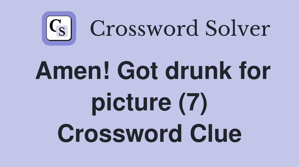 Amen! Got drunk for picture (7) Crossword Clue