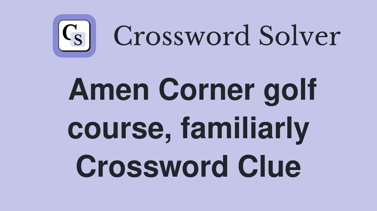 Amen Corner golf course, familiarly Crossword Clue