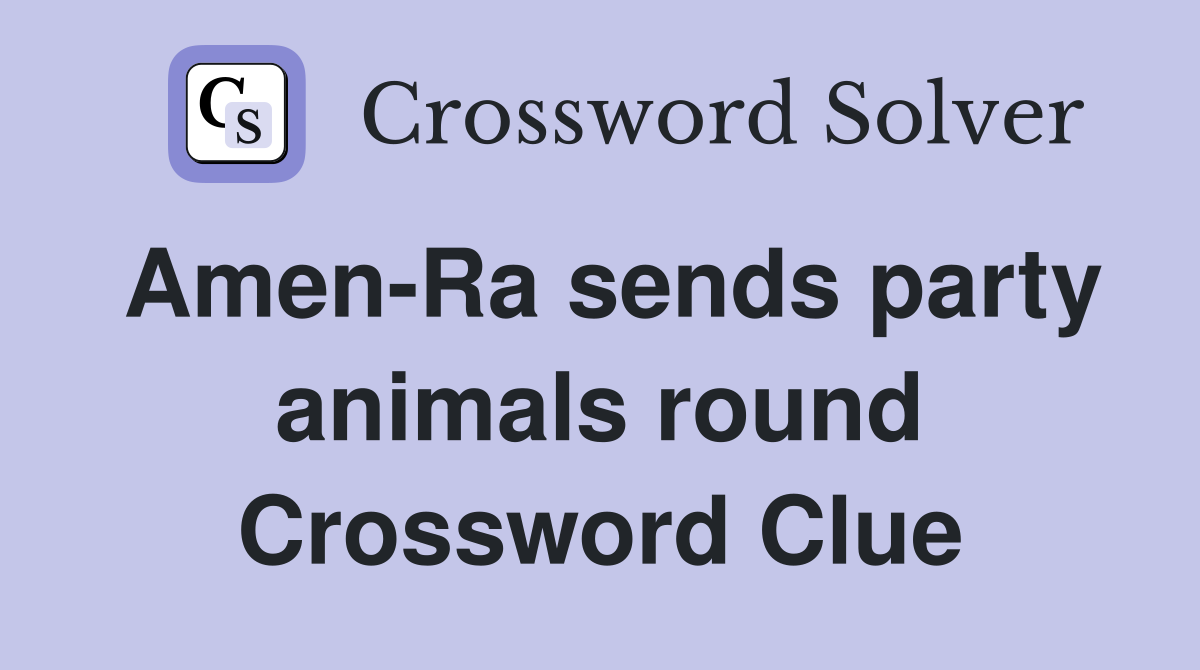 Amen-Ra sends party animals round Crossword Clue