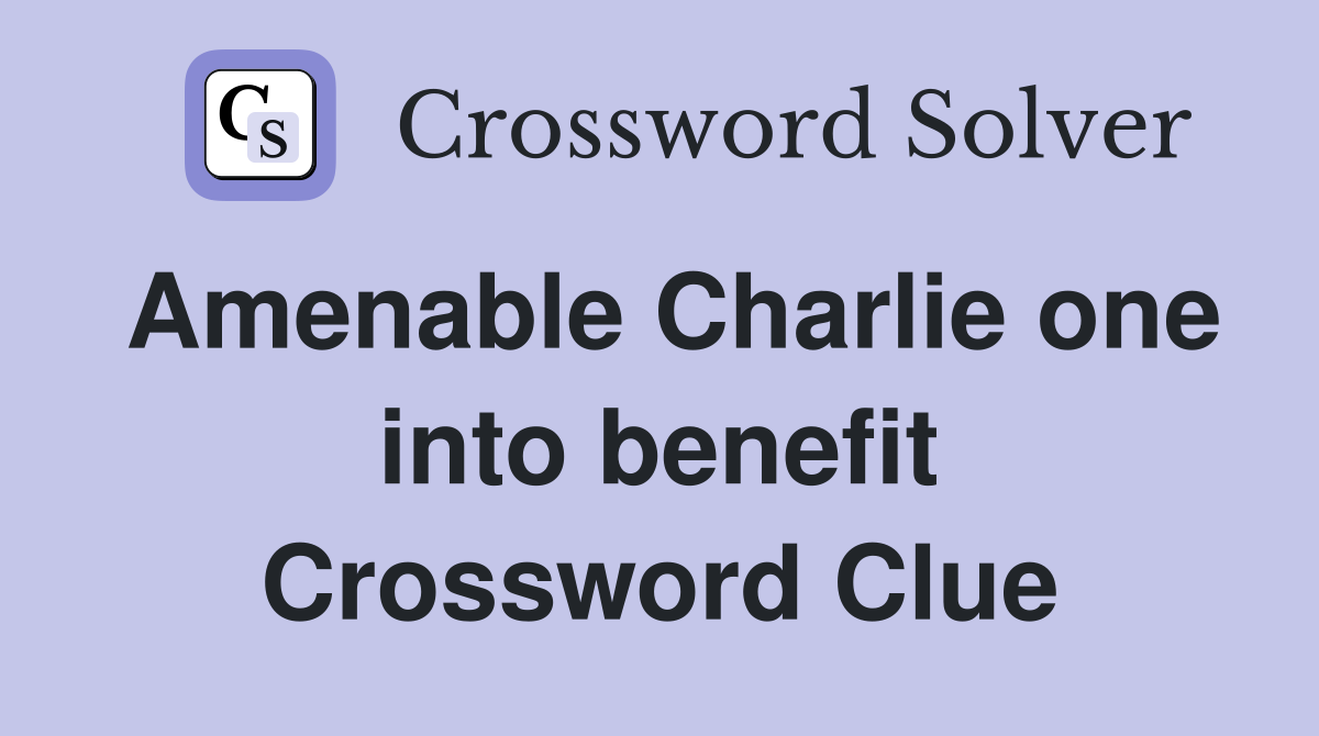 Amenable Charlie one into benefit Crossword Clue