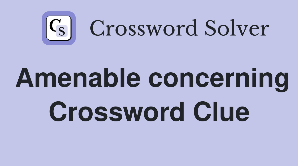 Amenable concerning Crossword Clue